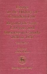 Book Cover: Essays in the History of Canadian Law, Volume IV: Beyond the Law: Lawyers and Business in Canada, 1830-1930