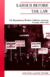 Book Cover: Labour Before The Law: The Regulation of Workers' Collective Action In Canada, 1900-1948