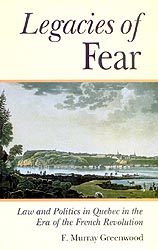 Book Cover: Legacies of Fear: Law and Politics in Quebec in the Era of the French Revolution