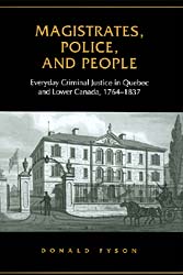 Book Cover: Magistrates, Police and People: Everyday Criminal Justice in Quebec and Lower Canada, 1764-1837
