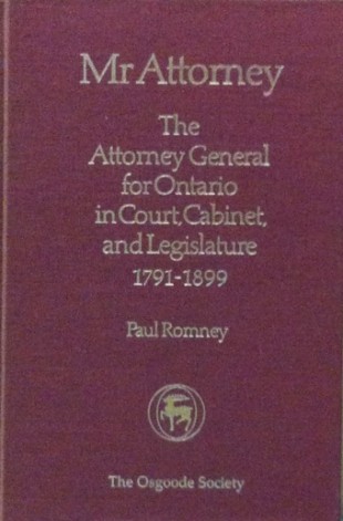 Book Cover: Mr. Attorney: The Attorney General for Ontario in Court, Cabinet and Legislature, 1791-1899