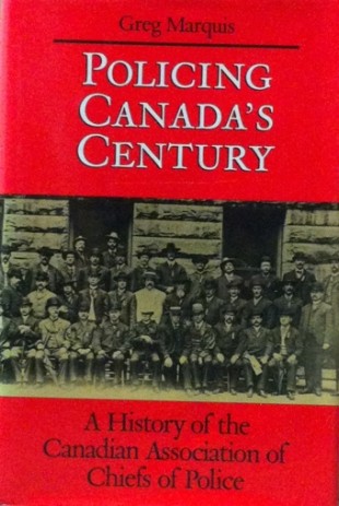 Book Cover: Policing Canada's Century: A History of the Canadian Association of Chiefs of Police
