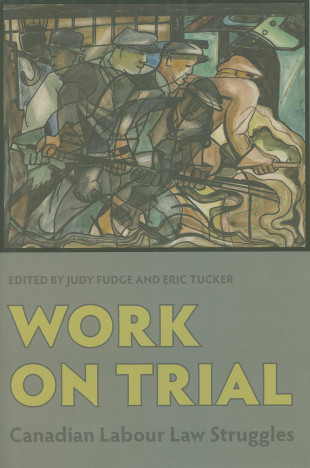 Book Cover: Work on Trial: Canadian Labour Law Struggles