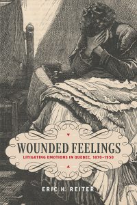 Book Cover: Wounded Feelings: Litigating Emotions in Quebec, 1870-1950