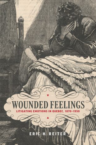 Book Cover: Wounded Feelings: Litigating Emotions in Quebec, 1870-1950