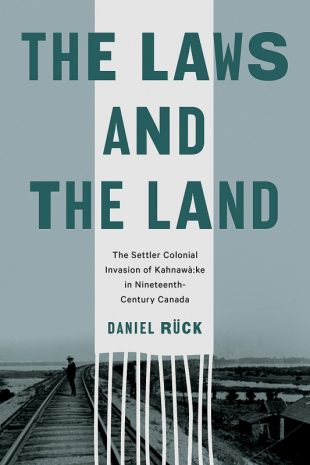Book Cover: The Laws and the Land: The Settler Colonial Invasion of Kahnawà:ke in Nineteenth-Century Canada